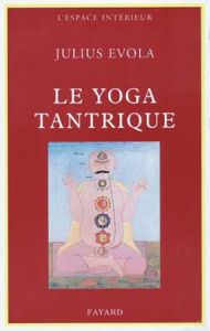 Le Yoga tantrique. Sa métaphysique, ses pratiques - Evola Julius