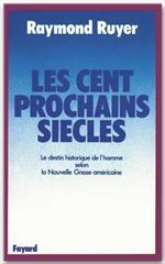 LES CENT PROCHAINS SIECLES - LE DESTIN HISTORIQUE DE L'HOMME SELON LA NOUVELLE GNOSE AMERICAINE - RUYER RAYMOND