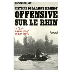 Histoire de la ligne Maginot Tome 3 : Offensive sur le Rhin - Bruge Roger - Esclaibes Général