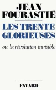 Les Trente glorieuses ou la Révolution invisible de 1946 à 1975 - Fourastié Jean