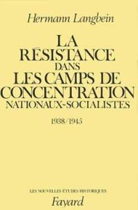 La Résistance dans les camps de concentration nationaux-socialistes. 1938-1945 - Langbein Hermann