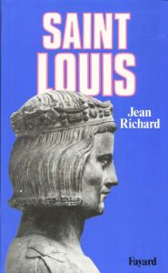 Saint Louis. Roi d'une France féodale, soutien de la Terre sainte - Richard Jean