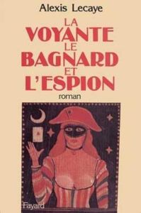Le Bagnard, la voyante et l'espion - Lecaye Alexis