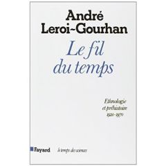 Le fil du temps. Ethnologie et préhistoire (1935-1970) - Leroi-Gourhan André