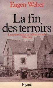 La fin des terroirs. La modernisation de la France rurale (1870-1914) - Weber Eugen - Berman Antoine - Géniès Bernard