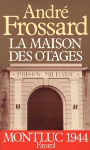 La Maison des otages. Montluc 1944 - Frossard André