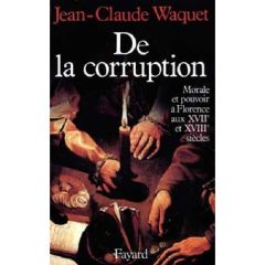 De la corruption. Morale et pouvoir à Florence aux XVIIe et XVIIIe siècles - Waquet Jean-Claude