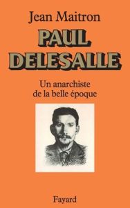 Paul Delesalle. Un anarchiste de la Belle Epoque - Maitron Jean