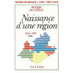 Histoire de Provence-Alpes-Côte d'Azur. Tome 3, Naissance d'une région (1945-1985) - Duchêne Roger