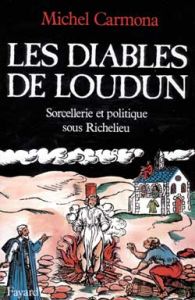 Les Diables de Loudun. Sorcellerie et politique sous Richelieu - Carmona Michel