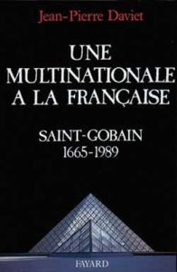 Une multinationale à la française. Histoire de Saint-Gobain, 1665-1989 - Daviet Jean-Pierre