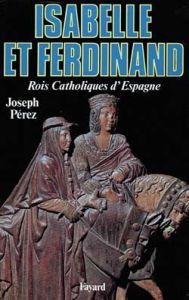 Isabelle et Ferdinand. Rois catholiques d'Espagne - Pérez Joseph