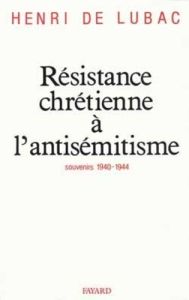 RESISTANCE CHRETIENNE A L'ANTISEMITISME. Souvenirs, 1940-1944 - Lubac Henri de