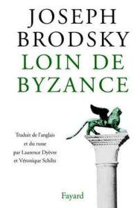 Loin de Byzance - Brodsky Joseph - Dyèvre Laurence - Schiltz Véroniq