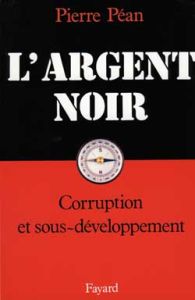L'Argent noir. Corruption et sous-développement - Péan Pierre