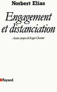 Engagement et distanciation. Contributions à la sociologie de la connaissance - Elias Norbert - Chartier Roger - Hulin Michèle