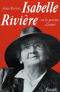 Isabelle Rivière ou la Passion d'aimer - Rivière Alain