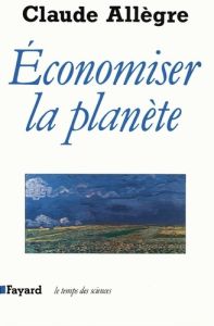 Economiser la planète - Allègre Claude