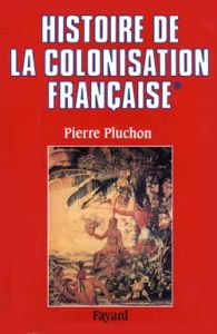 Histoire de la colonisation française. Tome 1, Le premier empire colonial, des origines à la Restaur - Pluchon Pierre