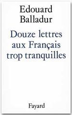Douze lettres aux Français trop tranquilles - Balladur Edouard