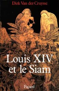 Louis XIV et le Siam - Van der Cruysse Dirk