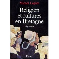 Religion et cultures en Bretagne 1850-1950 - Lagrée Michel