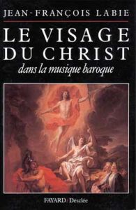 Le visage du Christ dans la musique baroque - Labie Jean-François