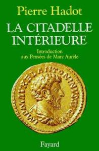 La Citadelle intérieure. Introduction aux Pensées de Marc Aurèle - Hadot Pierre