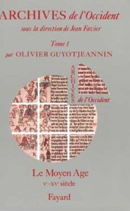 Archives de l'Occident. Tome 1, Le Moyen Age (Ve-XVe siècle) - Guyotjeannin Olivier - Favier Jean