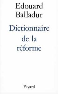 Dictionnaire de la réforme - Balladur Edouard