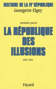 Histoire de la IVe République. Tome 1, La République des illusions (1945-1951) - Elgey Georgette