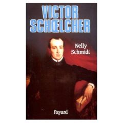Victor Schoelcher et l'abolition de l'esclavage - Schmidt Nelly