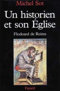 Un historien et son Eglise. Flodoard de Reims - Sot Michel