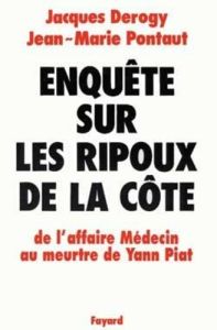 Enquête sur les ripoux de la Côte. De l'affaire Médecin au meurtre de Yann Piat - Derogy Jacques
