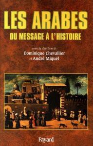 Les Arabes. Du message à l'histoire - Chevallier Dominique - Miquel André