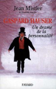 GASPARD HAUSER - UN DRAME DE LA PERSONNALITE - Mistler Jean