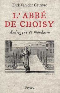 L'Abbé de Choisy. Androgyne et mandarin - Van der Cruysse Dirk