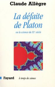 La défaite de Platon. La science du XXe siècle - Allègre Claude