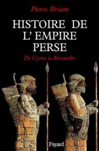 HISTOIRE DE L'EMPIRE PERSE. De Cyrus à Alexandre - Briant Pierre