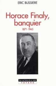 Horace Finaly, banquier. 1871-1945 - Bussière Eric