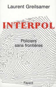 INTERPOL. Policiers sans frontières - Greilsamer Laurent