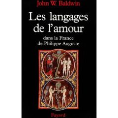 Les langages de l'amour dans la France de Philippe Auguste. La sexualité dans la France du Nord au t - Baldwin John