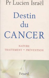 DESTIN DU CANCER. Nature, traitement, prévention - Israël Lucien