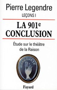 Leçons. Tome 1, La 901e conclusion : étude sur le théâtre de la Raison - Legendre Pierre