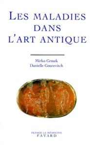 Les maladies dans l'art antique - Gourevitch Danielle - Grmek Mirko Drazen