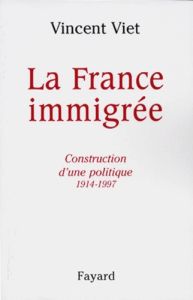 LA FRANCE IMMIGREE. Construction d'une politique 1914-1997 - Viet Vincent