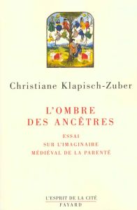L'Ombre des ancêtres. Essai sur l'imaginaire médiéval de la parenté - Klapisch-Zuber Christiane