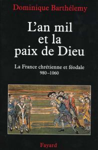 L'AN MIL ET LA PAIX DE DIEU. La France chrétienne et féodale 980-1060 - Barthélemy Dominique