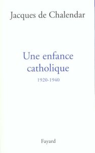 Une enfance catholique. 1920-1940 - Chalendar Jacques de