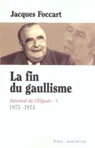 Journal de l'Elysée. Tome 5, La fin du gaullisme, 1973-1974 - Foccart Jacques